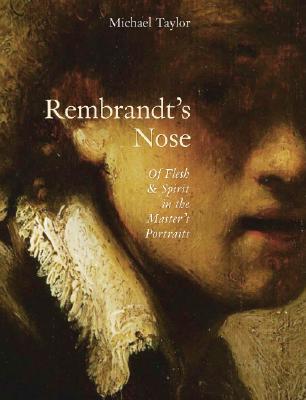 Rembrandt's Nose: Of Flesh & Spirit in the Master's Portraits (Hardcover)