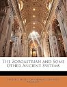 The Zoroastrian and Some Other Ancient Systems The Zoroastrian and Some Other Ancient Systems