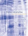 Digital Library Use: Social Practice in Design and Evaluation (Digital Libraries and Electronic Publishing) Digital Library Use: Social Practice in Design and Evaluation (Digital Libraries and Electronic Publishing)
