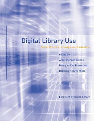 Digital Library Use: Social Practice in Design and Evaluation (Digital Libraries and Electronic Publishing)