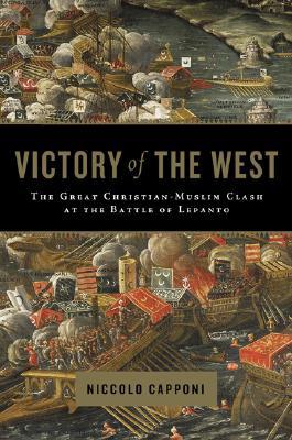 Victory of the West: The Great Christian-Muslim Clash at the Battle of Lepanto (Hardcover)