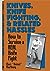 Knives, Knife Fighting, and Related Hassles: How to Survive a Real Knife Fight