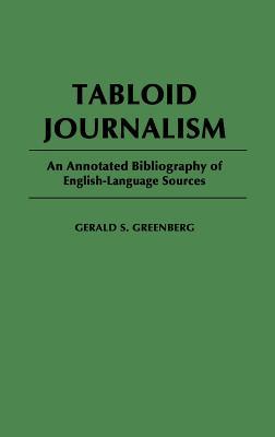Tabloid Journalism: An Annotated Bibliography of English-Language Sources (Bibliographies and Indexes in Mass Media and Communications)