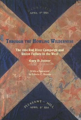 Through the Howling Wilderness: The 1864 Red River Campaign and Union Failure in the West (Hardcover)