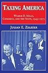 Taxing America: Wilbur D. Mills, Congress, and the State, 1945-1975