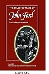 The Selected Plays of John Ford: The Broken Heart, 'Tis Pity She's a Whore, Perkin Warbeck (Plays by Renaissance and Restoration Dramatists)