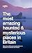 The Most Amazing Haunted and Mysterious Places in Britain: More Than 1000 British Ghosts, Eerie Haunts and Enduring Mysteries