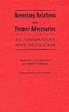 Reversing Relations With Former Adversaries: U.S. (United States) Foreign Policy After the Cold War