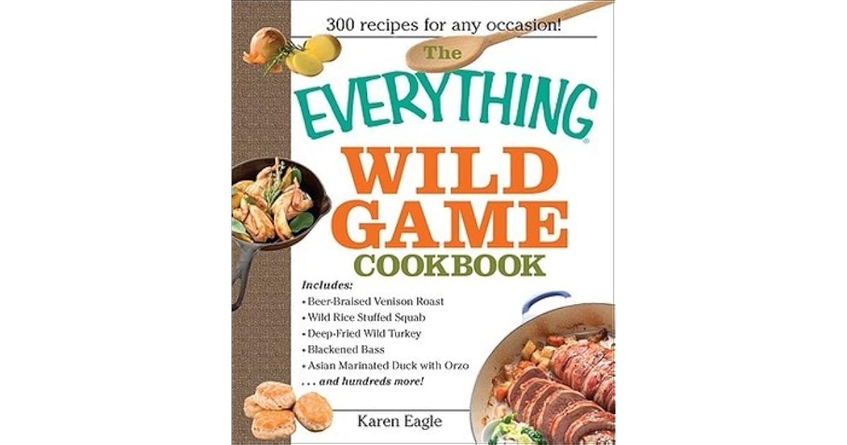 The Everything Wild Game Cookbook From Fowl And Fish to Rabbit And