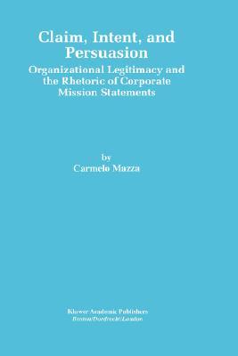 Claim, Intent, and Persuasion: Organizational Legitimacy and the Rhetoric of Corporate Mission Statements (Hardcover)