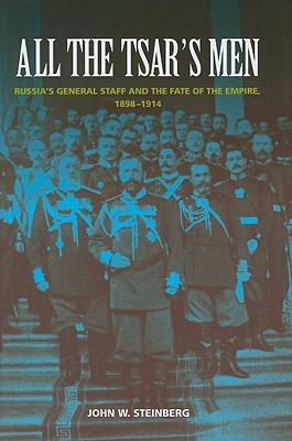 All the Tsar's Men: Russia's General Staff and the Fate of the Empire, 1898–1914 (Hardcover)