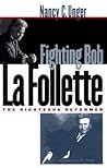 Fighting Bob La Follette by Nancy C. Unger