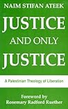 Justice and Only Justice: A Palestinian Theology of Liberation Justice and Only Justice: A Palestinian Theology of Liberation