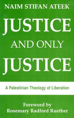 Justice and Only Justice: A Palestinian Theology of Liberation (Paperback)