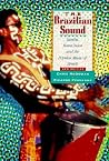 The Brazilian Sound: Samba, Bossa Nova, and the Popular Music of Brazil The Brazilian Sound: Samba, Bossa Nova, and the Popular Music of Brazil