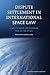 Dispute Settlement in International Space Law: A Multi-Door Courthouse for Outer Space (Studies in Space Law, 2)