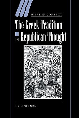 The Greek Tradition in Republican Thought (Ideas in Context, Series Number 69)