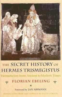 The Secret History of Hermes Trismegistus: Hermeticism from Ancient to Modern Times (Hardcover)