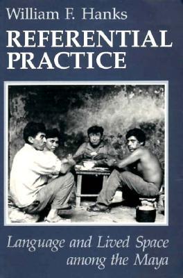 Referential Practice: Language and Lived Space among the Maya (Artech House Telecommunications)