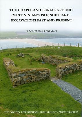 The Chapel and Burial Ground on St Ninian's Isle, Shetland: Excavations Past and Present (Paperback)