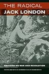 The Radical Jack London: Writings on War and Revolution