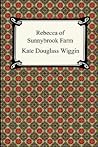 Rebecca of Sunnybrook Farm by Kate Douglas Wiggin Rebecca of Sunnybrook Farm by Kate Douglas Wiggin