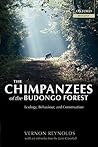 The Chimpanzees of the Budongo Forest: Ecology, Behaviour, and Conservation The Chimpanzees of the Budongo Forest: Ecology, Behaviour, and Conservation