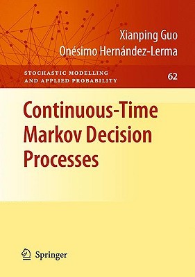 Continuous-Time Markov Decision Processes: Theory and Applications (Stochastic Modelling and Applied Probability, 62)