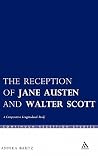 The Reception of Jane Austen and Walter Scott: A Comparative Longitudinal Study (Continuum Reception Studies) The Reception of Jane Austen and Walter Scott: A Comparative Longitudinal Study (Continuum Reception Studies)