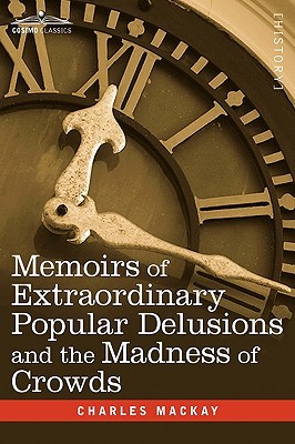 Memoirs of Extraordinary Popular Delusions & the Madness of Crowds