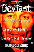 Deviant: The Shocking True Story of Ed Gein, the Original "Psycho"