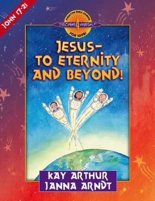 Jesus--to Eternity and Beyond!: John 17-21