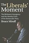 The Liberals' Moment: The McGovern Insurgency and the Identity Crisis of the Democratic Party