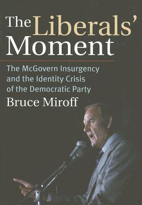 The Liberals' Moment: The McGovern Insurgency and the Identity Crisis of the Democratic Party (Hardcover)