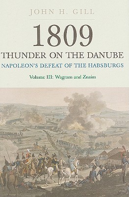 1809 Thunder on the Danube: Napoleon's Defeat of the Habsburgs Volume III:  Wagram and Znaim (Hardcover)