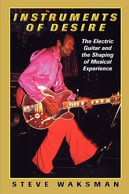 Instruments of Desire: The Electric Guitar and the Shaping of Musical Experience (Paperback)