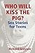 Who Will Kiss the Pig?: Sex Stories for Teens