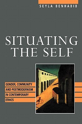 Situating the Self: Gender, Community, and Postmodernism in Contemporary Ethics (Paperback)