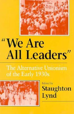 We Are All Leaders: The Alternative Unionism of the Early 1930s (Working Class in American History)
