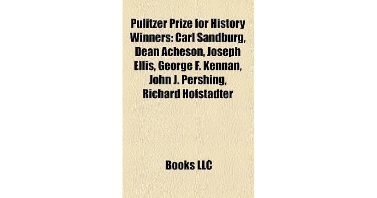 Pulitzer Prize for History Winners Carl Sandburg, Dean Acheson, Joseph Ellis, F. Kennan