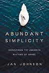 Abundant Simplicity: Discovering the Unhurried Rhythms of Grace