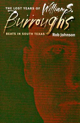 The Lost Years of William S. Burroughs: Beats in South Texas (Paperback)
