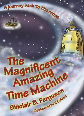 The Magnificent Amazing Time Machine: A Journey Back to the Cross