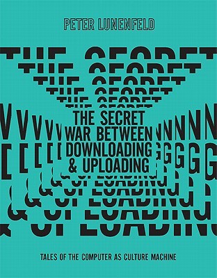 The Secret War Between Downloading and Uploading: Tales of the Computer as Culture Machine (Mit Press)