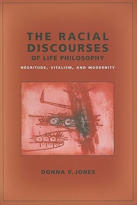 The Racial Discourses of Life Philosophy: Négritude, Vitalism, and Modernity (Hardcover)