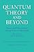Quantum Theory and Beyond: Essays and Discussions Arising from a Colloquium