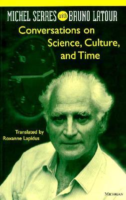 Conversations on Science, Culture, and Time: Michel Serres with Bruno Latour (Studies In Literature And Science)