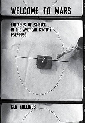 Welcome to Mars: Fantasies of Science in the American Century 1947–1959 (Paperback)