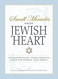 Small Miracles for the Jewish Heart: Extraordinary Coincidences from Yesterday and Today