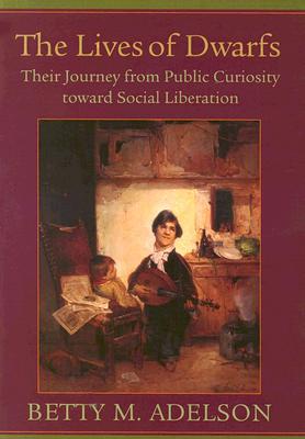 The Lives of Dwarfs: Their Journey from Public Curiosity toward Social Liberation (Hardcover)
